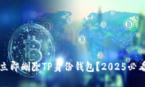 如何立即删除TP身份钱包？2025必看指南