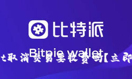 2025必看！tpWallet取消交易要收费吗？立即了解交易费用真相！