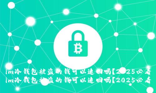 im冷钱包被盗的钱可以追回吗？2025必看
im冷钱包被盗的钱可以追回吗？2025必看