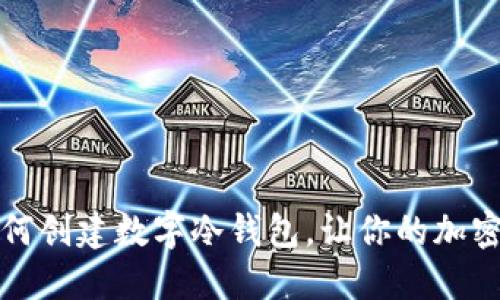 立即了解如何创建数字冷钱包，让你的加密资产更安全