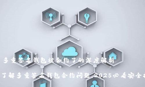 ## 多重签名钱包被合约了的深度解析

立即了解多重签名钱包合约问题，2025必看安全指南！