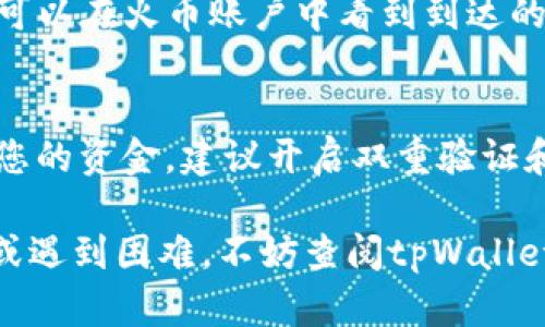 在tpWallet中将HT（Huobi Token）提到火币交易所，您可以按照以下步骤进行操作：

1. 打开tpWallet
首先，确保您已经在设备上安装并打开tpWallet应用程序。如果您还没有账户，请先注册并完成身份验证。

2. 导航到您的钱包
在tpWallet主页，找到并点击“钱包”选项。这里您可以看到所有支持的数字资产。确保您的钱包中有HT代币。

3. 查找Huobi交易所
在tpWallet的菜单中，选择“交易”或“提现”选项，通常这些选项会在钱包的主页面或侧边菜单中。您可能需要选择“火币”（Huobi）作为目标交易所。

4. 提现HT到火币
接下来，选择HT作为您想要提取的资产。系统会要求您输入提取的金额以及火币交易所的HT充值地址。请确保地址的准确性，以避免任何资产损失。您可以在火币的“资产管理”页面找到HT充值地址。

5. 确认交易细节
在确认提取金额和地址无误后，简要检查交易费用和预计到账时间。确保一切信息都正确无误。如果有任何疑问，请再次核对充值地址，以确保它与您的火币账户相符。

6. 完成提取
确认无误后，提交提取请求。请注意，提取过程可能需要几分钟到几个小时，具体取决于网络拥堵程度与火币交易所的处理速度。

7. 查看交易状态
在tpWallet中，您可以查看交易历史记录和当前状态。如果交易状态为“成功”，您就可以在火币账户中看到到达的HT。

8. 小贴士
在进行任何交易之前，请确保您了解相关的手续费，并注意交易的安全性。为了保护您的资金，建议开启双重验证和使用强密码。

通过以上步骤，您可以顺利将tpWallet中的HT提到火币交易所。如果您有任何疑问或遇到困难，不妨查阅tpWallet或火币的官方支持文档，获取更多信息和指导。