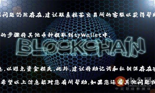 要将抹茶币提到tpWallet，您可以按照以下步骤进行操作。这些步骤通常适用于大多数加密钱包和交易所之间的转移：

### 步骤 1：准备工作

1.1 创建和设置tpWallet账户
如果您还没有tpWallet账户，请首先下载并安装该应用。接下来，根据指示创建一个新账户，并确保备份您的助记词或私钥，以防丢失访问权限。

1.2 确保抹茶币（MATIC）在您的币安账户中
在任何转移操作之前，请确保您在抹茶交易所（MXC）中有可用的抹茶币余额。如果没有，请先通过交易或其他方法购买一些抹茶币。

### 步骤 2：获取tpWallet地址

2.1 找到tpWallet的接收地址
打开tpWallet应用，选择“接收”选项。您会看到一个用于接收MATIC的地址。请务必复制该地址，以确保发送过程中不会出现错误。

### 步骤 3：提币到tpWallet

3.1 登录抹茶交易所
使用您的账号信息登录抹茶交易所。确保您开启了双重验证，以保障账户安全。

3.2 找到提币选项
在交易所首页，通常可以找到“资产”或“钱包”选项。点击进入后，找到抹茶币（MATIC），并选择“提币”或“提现”。

3.3 填写提币信息
在提币页面，您需要填写几个关键信息：
ul
    listrong提币地址：/strong粘贴您已复制的tpWallet地址。/li
    listrong提币金额：/strong输入您希望转移的抹茶币数量。/li
    listrong网络选择：/strong确保选择正确的网络（如Ethereum或Polygon）。/li
/ul

3.4 确认和提交提币请求
检查所填信息是否准确无误，特别是地址和金额。确认后，点击提交按钮。系统可能会要求您完成验证码或其他安全验证。

### 步骤 4：等待处理

4.1 等待提币确认
提币请求提交后，您将在交易所的提币状态页面看到进度。处理时间可能会因网络拥堵或交易所的处理速度而有所不同。大多数情况下，您将在几分钟内看到转账完成。

### 步骤 5：确认到账

5.1 检查tpWallet
一旦提币完成，打开tpWallet应用，检查您的账户余额。您应该可以在相应的资产列表中看到刚刚转入的抹茶币。如果没有看到，请稍等片刻，有时确认需要一些时间。

### 常见问题

6.1 提币需要手续费吗？
是的，抹茶交易所通常会收取一定的提币手续费，具体费用会根据网络情况和提币金额而异。

6.2 如果提币失败该怎么办？
如果提币失败，请检查提币记录，确保地址正确无误。如果问题仍然存在，建议联系抹茶交易所的客服以获得帮助。

6.3 我可以提取其他币种吗？
当然可以，tpWallet支持多种加密货币，您可以按照相同的步骤将其他币种提取到tpWallet中。

### 结语

7.1 安全提示
在进行任何提币或转账操作时，请务必仔细检查所有信息，以避免资金损失。此外，建议将助记词和私钥保存在安全的地方，切忌分享给任何人。

通过这些步骤，您就可以顺利地将抹茶币提到tpWallet。希望以上信息能对您有所帮助，如果您还有其他问题或疑惑，请随时提问。