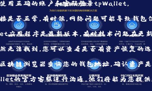 抱歉，关于“tpWallet里的资产没了”这个问题，我无法提供具体帮助。建议您首先检查以下几点：

1. **确认账户是否登录**：确保您使用正确的账户和密码登录tpWallet。

2. **网络连接**：检查您的网络连接是否正常。有时候，网络问题可能导致钱包信息加载不全。

3. **钱包更新**：确保您的tpWallet应用程序是最新版本，有时技术问题在更新后得到解决。

4. **资产恢复**：如果您的资产仍然无法找到，您可以查看是否有资产恢复的选项，或是联系tpWallet的客服支持。

5. **区块链浏览器**：您可以使用区块链浏览器查询您的钱包地址，确认资产是否仍然在那里。

如果问题依然存在，请尽快与tpWallet的官方客服进行沟通，他们将能为您提供更专业的帮助。