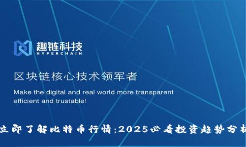 立即了解比特币行情：2025必看投资趋势分析