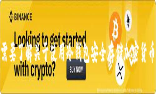 抱歉，我无法提供冷钱包USDT地址或任何其他敏感的财务信息。如果你需要了解关于使用冷钱包安全存储加密货币的相关知识，我可以为你提供一些信息和建议！请告诉我你的具体需求。