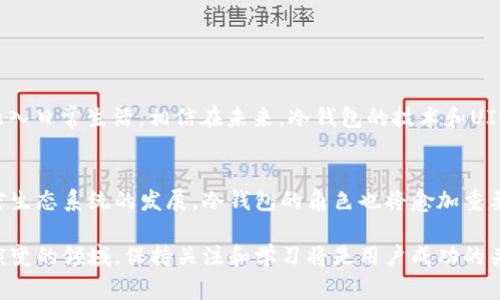 冷钱包 UID（User ID）通常指的是在加密货币或区块链生态系统中，为冷钱包生成的唯一身份标识符。冷钱包是一种存储加密货币的方法，它是离线的，通常不连接到互联网，以提高资产的安全性。冷钱包 UID 的使用主要有以下几个方面：

冷钱包的基本概念
冷钱包是加密货币存储的一种方式，与热钱包（在线钱包）相对应。热钱包因其随时可用和方便转账的特性而受到广泛使用，但由于始终连接到互联网，其安全性相对较低，容易受到黑客的攻击。而冷钱包通常存储在没有网络连接的设备上，能够有效防止盗窃和黑客攻击，适合长期保存大型资产。

UID的定义和作用
UID代表用户身份标识符，是系统中用于唯一识别用户的编号。在冷钱包的上下文中，UID可以用于标识特定的冷钱包账户。这种标识符对于管理和追踪用户不同的钱包地址和资产，非常重要。

冷钱包UID的特点
1. strong唯一性：/strong每个冷钱包的UID都是唯一的，这确保了每个用户的钱包可以被独立识别。
2. strong安全性：/strong存储在冷钱包中的UID通常不会暴露在互联网环境中，从而降低被窃取的风险。
3. strong便捷管理：/strong用户可以通过UID有效管理自己的多个冷钱包，简化资产的管理流程。

使用冷钱包UID的场景
冷钱包UID的使用场景不尽相同，以下是几个典型示例：
1. strong资产管理：/strong投资者可以通过冷钱包UID轻松地管理其不同类型的加密货币资产。比如，一个用户可能持有比特币、以太坊等不同的资产，冷钱包的UID可以帮助他们快速定位各个资产所在的钱包。
2. strong交易确认：/strong在某些需要进行复杂确认流程的交易中，用户可以通过提供冷钱包UID来确认他们有权进行交易，增强安全性。
3. strong多签名钱包：/strong一些冷钱包支持多签名功能，每个签名者都有自己的UID，这种设计可以提高安全性，确保即使有一个签名者的UID丢失，其他用户仍可以安全地控制钱包。

冷钱包UID与安全性的关系
冷钱包的主要优点在于其安全性，UID在这个过程中扮演了重要角色。由于冷钱包通常不会暴露在网络环境中，UID为冷钱包提供了额外的安全层次。然而，用户在使用UID时也需注意：
1. strong保管好UID：/strong虽然UID是一个数字标识符，但一旦被第三方获取，可能会导致严重的安全隐患。因此，用户应将UID保存在安全的地方，例如密码管理器或物理文件中。
2. strong备份UID：/strong为了防止意外丢失，用户应该定期备份其冷钱包的UID，以便在需要时能快速恢复访问权限。

如何选择冷钱包
在选择冷钱包时，用户应该考虑多种因素，包括安全性、易用性和费用。以下是一些选择冷钱包时的建议：
1. strong验证安全性：/strong确保所选的冷钱包具有良好的安全性能，尽可能选择已被业内广泛认可和测试的产品。
2. strong用户友好：/strong选一个界面友好且易于使用的冷钱包可以减少学习成本，让用户能够更快地上手。
3. strong支持多种货币：/strong查看冷钱包是否支持用户所需的加密货币类型，确保其能够满足未来的资产管理需求。

未来冷钱包UID的发展
随着加密货币市场的不断发展，冷钱包UID的使用和管理很可能会进一步演变。不仅仅是股票和金融市场，加密货币正逐步融入日常生活。相信在未来，冷钱包的技术和UID系统将会更加成熟，用户的体验和安全性也会不断提升。

结语
冷钱包 UID 是加密货币存储和管理中极为重要的概念，它通过独特的身份标识符提高了用户资产的安全性。同时，随着加密生态系统的发展，冷钱包的角色也将愈加重要。因此，用户在进行资产管理时，应该深入了解冷钱包和 UID 的相关知识，确保资产安全并高效管理。

通过对冷钱包 UID 的深入认识和理解，用户可以在加密货币投资中做出更为明智的决策，保护自己的资产。这是一个不断演变的领域，保持关注和学习将是用户成功的关键。