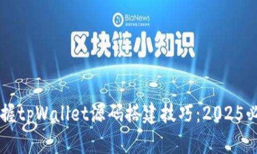 立即掌握tpWallet源码搭建技巧：2025必看指南