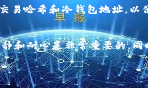 将币转到冷钱包后未显示的问题可能由多种原因造成，以下是一些可能的解决方案和思考方向。

### 检查转账状态
首先，你需要确定交易是否成功。在大多数区块链平台上，转账后会生成一个交易哈希（Transaction Hash），你可以使用这个哈希在区块链浏览器上查找交易状态。
如果在区块链浏览器上能够找到该交易，并且交易状态显示为“已完成”，那么问题可能出现在你的冷钱包上。如果找不到交易，可能是因为转账没有被成功提交，这可能由网络拥堵、矿工费用不足等原因引起。

### 检查冷钱包地址
另外一个可能的原因是你在转账时填写了错误的冷钱包地址。冷钱包通常是离线存储设备，确保地址的准确性至关重要。建议你再次核对转账时使用的地址，确保每一个字符都没有错误。
如果你在转账前和转账过程中都仔细校对过地址，确认没有问题，可以尝试在不同的平台上查看冷钱包的余额，有时不同的区块链浏览器更新速度会不同。

### 等待交易确认
在某些情况下，由于网络繁忙，交易可能需要更多时间才能得到确认。一般来说，大部分交易在几分钟内会完成确认，但在网络拥堵时，可能会延迟更长时间。因此，如果你刚刚进行了转账，建议你耐心等待一段时间，看看是否会显示出来。

### 检查网络连接
如果冷钱包是通过某种软件访问的，并且你正在通过互联网连接查看余额，确保你的网络连接正常。有时由于网络的不稳定或者连接失败，导致你无法实时查看余额数据。

### 联系技术支持
如果经过以上步骤后，问题依然存在，建议联系冷钱包的技术支持团队。请确保提供必要的交易信息，如交易哈希和冷钱包地址，以便于他们可以更快地为你提供帮助。

### 总结
以上是一些可能导致币转到冷钱包后没显示的原因及解决方案。在处理加密货币相关的事务时，保持冷静和耐心是非常重要的。同时，也要增强自身对加密货币的知识，了解各类钱包的操作细节和注意事项。

希望这些信息能够帮助到你，顺利恢复对你资产的控制。如有更多问题，欢迎随时咨询！