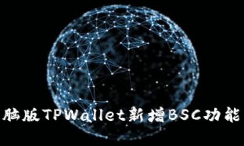 立即了解电脑版TPWallet新增BSC功能，2025必看！