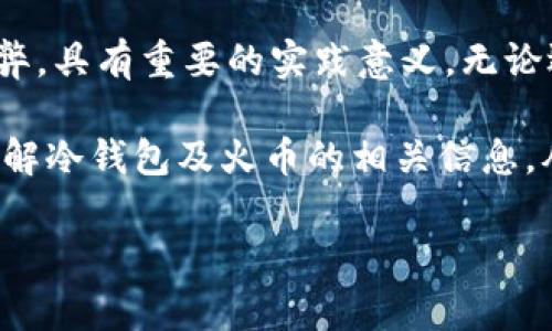 冷钱包是火币自带的吗？了解冷钱包的性质与使用

当前，随着数字货币的迅速发展与普及，越来越多的人开始关注如何存储自己的数字资产。其中，冷钱包作为一种安全性极高的存储方式，逐渐受到市场的热捧。然而，许多交易所用户在使用平台服务时，常常会有一个疑问：冷钱包是火币自带的吗？在本文中，我们将深入探讨这个问题，并对冷钱包的运作机制及其优劣势进行详细剖析。

冷钱包的定义与作用

冷钱包，顾名思义，是指与互联网完全隔离的数字货币存储方式。这种钱包一般是物理设备或纸质形式，用户可以在离线状态下保护其加密资产。与之相对的是热钱包，热钱包常常与网络连接，有一定的操作便利性，但相应的安全性却大打折扣。

冷钱包的主要功能在于保障资产的安全性。对于大额的数字资产，使用冷钱包可以极大降低被黑客攻击或网络钓鱼的风险。因此，了解冷钱包的性质和作用，对于任何一位数字资产投资者来说，都是至关重要的。

火币交易所的冷钱包策略

火币作为一家全球知名的数字资产交易所，致力于为用户提供安全高效的交易平台。针对此，火币也加强了其用户资产的保护措施。根据火币官方的信息，他们确实提供了一定形式的冷钱包服务，用于存储用户的数字资产。

然而，火币的冷钱包并不是用户直接控制或使用的冷钱包。也就是说，用户在火币上进行交易，虽然资产会在交易所的冷钱包中被存储，但用户并没有对该冷钱包的私钥进行掌握。这一点与直接拥有冷钱包的使用方式存在本质上的区别。

冷钱包与热钱包的比较

为了帮助用户更好地理解冷钱包与火币自带的冷钱包之间的关系，我们可以对冷钱包与热钱包进行详细对比。

首先，安全性方面，冷钱包由于与互联网隔离，安全性相对较高，而热钱包虽然使用方便，但面临着较高的网络攻击风险。其次，使用便利性，热钱包通常支持即时交易，适合频繁交易的用户；而冷钱包在使用时，用户需要一定的技术操作，适合长期存放资产的投资者。

此外，操作的复杂程度也是一个重要的考量。冷钱包需要用户妥善保管私钥，如果私钥丢失，资产将无法找回。而火币的冷钱包由于由交易所管理，用户无需担心私钥的丢失问题，但同时也意味着用户无法完全掌控自己的资产。

如何选择适合自己的钱包

选择合适的钱包形式，需根据个人的投资需求与风险承受能力来决定。如果你是一个长期持有者，且对安全性有更高的要求，独立的冷钱包无疑是更佳的选择；而如果你更倾向于频繁交易，那么火币的热钱包可能更符合你的需求。

此外，投资者在选择钱包时，还需要考虑其使用范围、手续费及平台的信誉度。例如，某些钱包可能在交易过程中收取额外的费用，用户在选择时需保持警觉。

总结：冷钱包与火币的关系

总的来说，火币确实提供了一定形式的冷钱包用于保护用户资产，但这些冷钱包并非用户所直接控制。因此，对于投资者而言，了解不同钱包的特性与利弊，具有重要的实践意义。无论选择哪种方式存储数字资产，安全始终应当是首位考虑的因素。

在如今充满机会与风险的数字资产市场，适时对不同的钱包形式进行了解和选择，将为我们的投资之路增添一份保障。希望本文能够帮助你更清晰地理解冷钱包及火币的相关信息，从而做出更明智的资产管理决策。

冷钱包,火币,数字资产,安全性/guanjianci