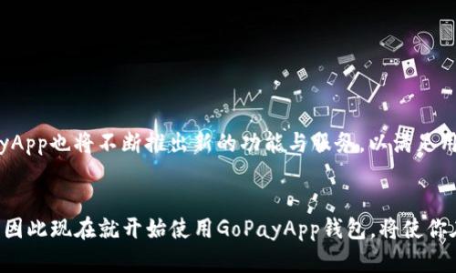   立即下载GoPayApp钱包：2025必看数字支付工具 / 

 guanjianci GoPayApp, 数字钱包, 在线支付, 财务管理 /guanjianci 

引言
随着科技的不断进步，数字支付已经成为我们日常生活中不可或缺的一部分。特别是在这个瞬息万变的时代，越来越多的人开始寻求方便和安全的支付方式。GoPayApp钱包作为一款新兴的数字支付工具，凭借其灵活的功能和用户友好的设计，已经吸引了大量用户的关注。因此，今天我们将详细介绍GoPayApp钱包的下载和使用，让你跟上数字支付的潮流，确保你在2025年不落后于人。

GoPayApp钱包概述
GoPayApp钱包是一款集支付、储值和财务管理于一体的数字钱包应用，旨在为用户提供便捷的交易体验。无论是进行线上购物、转账，还是支付账单，GoPayApp都能轻松搞定。此外，该应用还支持多种货币，非常适合频繁进行跨境交易的用户。因此，选择GoPayApp钱包，无异于为自己的生活增添一份便捷和灵活性。

GoPayApp的主要功能
GoPayApp不仅仅是一个简单的支付工具，它还集成了许多实用的功能，让用户可以更加高效地管理个人财务。以下是GoPayApp的几个主要功能介绍：
ul
  listrong快速支付：/strong通过GoPayApp，用户能够在几秒钟内完成支付，无需繁琐的步骤。/li
  listrong跨境转账：/strong支持多种货币的实时兑换，便于用户进行国际交易。/li
  listrong账单管理：/strong用户可以在应用中查看历史交易记录，及时追踪个人消费情况。/li
  listrong安全保障：/strongGoPayApp采取严密的安全措施，确保用户的资金和信息安全。/li
/ul

为什么选择GoPayApp？
在众多数字钱包中，选择GoPayApp可谓是一个明智的选择。首先，其界面设计，极大提高了用户的操作流畅度。同时，GoPayApp不仅支持多种支付方式，还能够与其他金融应用进行互联，形成一整套的财务管理体系。此外，该钱包还经常推出用户活动，回馈忠实客户，使得用户体验更加丰富有趣。

如何下载GoPayApp钱包
现在，越来越多的人希望能够尝试GoPayApp钱包，并体验数字支付的便利。下载过程相对简单，以下是详细步骤：
ol
  listrong选择平台：/strongGoPayApp钱包目前支持Android和iOS系统，用户可以根据自己的设备选择相应的应用商店。/li
  listrong搜索应用：/strong在应用商店中搜索“GoPayApp”，找到官方版本，避免下载仿冒应用。/li
  listrong下载并安装：/strong点击“下载”按钮，安装过程将自动完成。/li
  listrong注册账户：/strong打开安装好的GoPayApp，按照界面提示进行注册，填写必要的信息。/li
  listrong完成设置：/strong完成注册后，根据指引进行安全设置，例如绑定银行卡和设置支付密码。/li
/ol

实际使用建议
一旦你成功下载并注册了GoPayApp，接下来的操作将简单而高效。然而，尽管数字支付方便快捷，我们仍然需要注意一些使用建议：
ul
  listrong定期检查账户安全：/strong为了避免财产损失，用户应该定期复查账户的交易记录，及时发现异常情况。/li
  listrong使用强密码：/strong在设置支付密码时，用户应尽量使用复杂的密码，并定期更换，以增强账户安全性。/li
  listrong注意手机安全：/strong确保你的手机设备上安装可靠的安全应用，避免病毒和恶意软件的侵扰。/li
/ul

未来展望
随着技术的不断进步和数字化生活的全面普及，GoPayApp钱包在未来的发展前景广阔。据业内专家分析，数字支付市场将持续扩张，用户的需求将更加多样化。因此，GoPayApp也将不断推出新的功能与服务，以满足用户的各种需求。例如，未来可能会增加更多的社交支付功能，让用户能够通过GoPayApp更方便地与朋友间进行经济往来。

结论
总而言之，GoPayApp钱包是一款集多种功能于一身的数字钱包，不仅提升了支付的便捷性，还能有效帮助用户管理个人财务。随着2025年的到来，数字支付将会更加普及，因此现在就开始使用GoPayApp钱包，将使你在未来的金融生活中占得先机。立即下载GoPayApp，让我们共同迈进数字支付的新纪元吧！