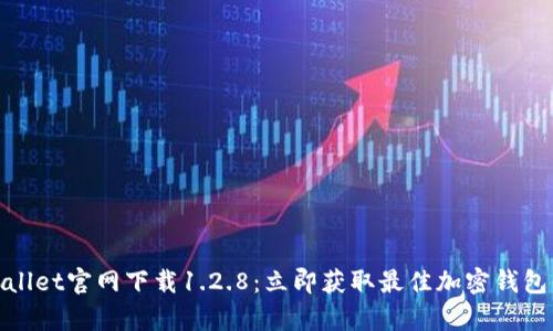 tpWallet官网下载1.2.8：立即获取最佳加密钱包体验