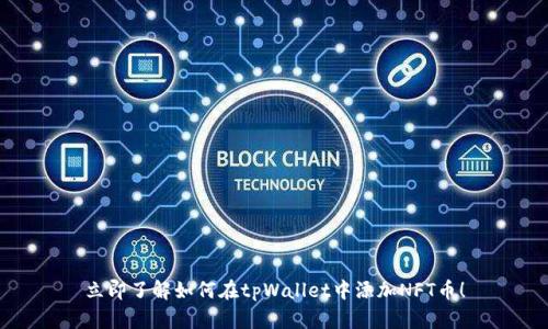 立即了解如何在tpWallet中添加NFT币！