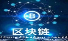 立即下载2025必看虚拟币咨询APP，让你的投资更智