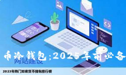 立即制作数字货币冷钱包：2025年前必备的安全保护方案