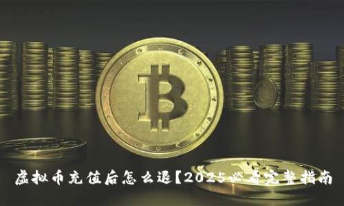 虚拟币充值后怎么退？2025必看完整指南