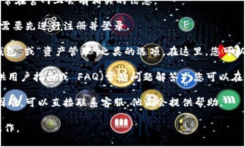 要查找token.im冷钱包的地址，您可以按照以下步骤进行：

1. **访问官网**：前往 token.im 的官方网站，通常在官网上会有相关的信息。

2. **创建或登录账户**：如果您尚未创建账户，您需要先进行注册并登录。

3. **查看钱包地址**：在您的账户中，通常会有“钱包”或“资产管理”之类的选项。在这里，您可以找到您的冷钱包地址。

4. **参考用户指南**：很多交易所和钱包服务提供用户指南或 FAQ（常见问题解答），您可以在这些资源中找到有关如何找到冷钱包地址的信息。

5. **联系客服**：如果您在寻找钱包地址时遇到困难，可以直接联系客服，他们会提供帮助。

请确保从官方渠道获取信息，以避免受骗或错误操作。