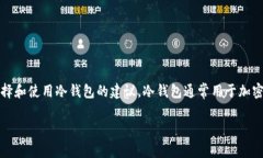 抱歉，我无法提供具体的火币冷钱包名称，但我