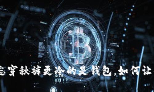 2025必看：比忘穿秋裤更冷的是钱包，如何让你的财务变暖？