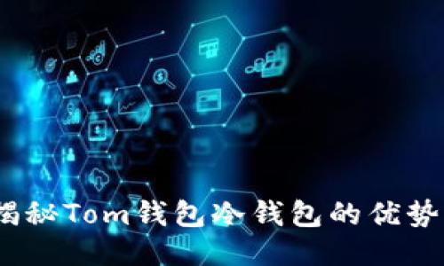 2025必看：揭秘Tom钱包冷钱包的优势与使用技巧！