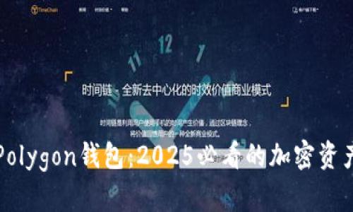立即了解Polygon钱包：2025必看的加密资产管理工具