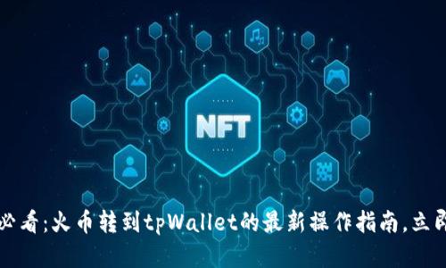 2025必看：火币转到tpWallet的最新操作指南，立即掌握！