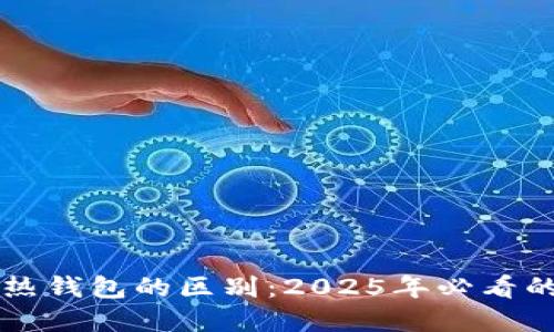 立即了解冷钱包与热钱包的区别：2025年必看的数字货币安全指南