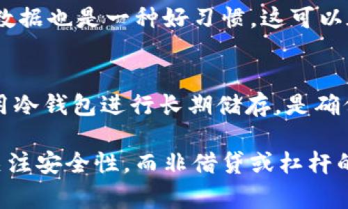 冷钱包通常不涉及杠杆，因为冷钱包主要用于安全存储加密货币而非交易或投资。然而，了解这一概念背后的原因及其相关的加密货币投资策略是非常重要的。以下是关于冷钱包及其与杠杆关系的详细探讨。

什么是冷钱包？
冷钱包是一种用于存储加密货币的工具，它并不与互联网连接，从而大大降低了被黑客攻击的风险。常见的冷钱包形式包括硬件钱包（如Ledger或Trezor）和纸质钱包。由于其高度的安全性，冷钱包被广泛推荐用于长期持有加密资产。

冷钱包的运作原理
冷钱包的运作原理是通过生成私钥和公钥来实现的。用户在冷钱包中生成的私钥永远不接触网络，因此不容易被窃取。冷钱包的安全性使得它们成为投资者持有和管理加密货币的重要工具。

什么是杠杆交易？
杠杆交易是一种投资策略，允许投资者以较少的资金控制更大金额的资产。通过借贷资金，交易者可以放大其潜在收益，但同时也会加大潜在风险。在加密货币市场中，许多交易平台提供杠杆交易功能，使得投资者能够借用平台资助进行交易。这种模式在短期交易中非常常见。

冷钱包与杠杆交易的对比
冷钱包与杠杆交易的主要区别在于它们的目的和功能。冷钱包旨在安全存储，而杠杆交易则是为了追求收益。在冷钱包中存放的加密货币通常不用于交易，而是作为一项长线投资。由于冷钱包不涉及借贷，因此没有杠杆的概念。

为何冷钱包不需要杠杆？
冷钱包的核心功能是安全存储，而杠杆主要是交易中追求短期收益的工具。因此，冷钱包的设计哲学本身并不需要借助杠杆。这也意味着，在大多数情况下，投资者在将资金存入冷钱包时，不必考虑杠杆融资的问题。

冷钱包在加密投资中的重要性
在加密货币生态系统中，冷钱包具有不可替代的重要性。近年来，加密货币交易所屡屡遭到黑客攻击，数以百万计的资产被盗。这进一步强调了安全存储加密资产的重要性。在长期投资中，冷钱包可以有效防止资金损失，让持有者能安心持有。

如何选择合适的冷钱包？
选择冷钱包时，有几个关键因素需要考虑。首先，钱包的类型是一个重要的方面。硬件钱包通常被认为是最安全的选择，但纸质钱包也能提供较高的安全性。其次，用户界面的友好程度也很重要，因为这会影响到日常的使用体验。此外，钱包的兼容性也需要考虑，以确保其支持所持有的加密货币。

冷钱包的管理技巧
为了确保冷钱包的安全管理，用户应该采取多种措施。例如，加强私钥保护，避免将私钥存储在设备和云服务中。此外，定期备份钱包数据也是一种好习惯，这可以在设备损坏的情况下保障资产安全。

总结
冷钱包与杠杆交易是两种截然不同的概念，分别适用于加密货币的安全存储和短期交易策略。对于大多数加密投资者来说，合理利用冷钱包进行长期储存，是确保资产安全的最好方式。

综上所述，冷钱包并不具备杠杆的概念，其主要功能是为了安全存储加密货币。投资者在选择合适的钱包、妥善管理资产时，应重点关注安全性，而非借贷或杠杆的使用。