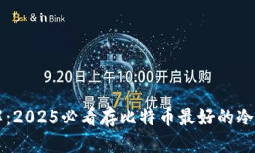 立即了解：2025必看存比特币最好的冷钱包推荐