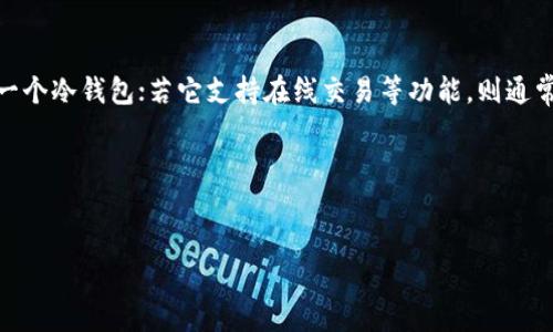 要判断imtoten是否是一个冷钱包，我们可以从冷钱包的定义和imtoten的特性入手。

什么是冷钱包？
冷钱包是存储加密货币的一种方式，它与互联网完全隔离，以减少被黑客攻击和盗窃的风险。这种钱包通常以硬件设备或纸质形式存在，可以为用户提供更高的安全性。因此，冷钱包通常被视为长期存储加密货币的最佳选择。

imtoten的特性
imtoten是一个新兴的加密货币钱包，由于它的功能和设计可能各有不同，了解其具体特性可以帮我们确定它是否符合冷钱包的定义。通常，冷钱包的特征包括：
ul
    li不连接到互联网：冷钱包应该在使用时与互联网断开，避免在线攻击。/li
    li安全性：冷钱包通常具有较高级别的加密和安全保护措施，以保护用户的私钥。/li
    li易于备份与恢复：冷钱包应支持简单的备份与恢复选项，以确保用户不会因设备故障而丢失资产。/li
/ul

imtoten是否是冷钱包？
要具体分析imtoten是否是冷钱包，首先我们需要查阅相关资料，看看它的功能和结构。一般来说，若imtoten满足上述冷钱包的特征，它就是一个冷钱包；若它支持在线交易等功能，则通常被视为热钱包。

总结
冷钱包适合长期存储加密货币，从而保持安全。而imtoten的具体 используется как cold wallet or hot wallet может зависеть от его функциональности и структуры.为确保自身资产的安全，用户在选择钱包时需要仔细评价其特性与安全性。

请注意，技术和产品特性可能会随时间而变化，建议定期查看imtoten的官方网站或相关资料，以获取最新的信息。