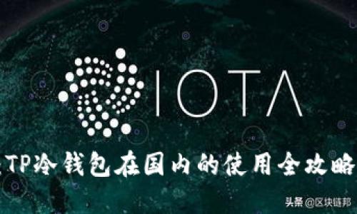 2025必看：TP冷钱包在国内的使用全攻略，安全高效！