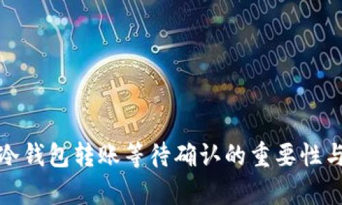 全面解析冷钱包转账等待确认的重要性与解决方案