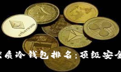 2023年度最优质冷钱包排名：顶级安全存储解决方案