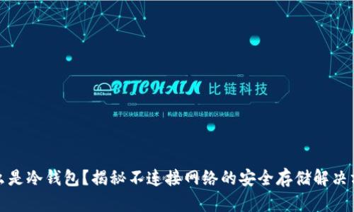 什么是冷钱包？揭秘不连接网络的安全存储解决方案