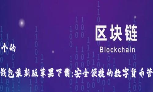 思考一个的

Bitpie钱包最新版苹果下载：安全便捷的数字货币管理工具