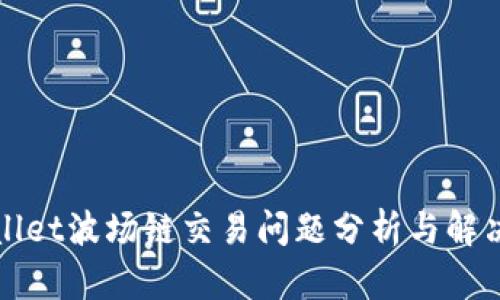 tpWallet波场链交易问题分析与解决方案