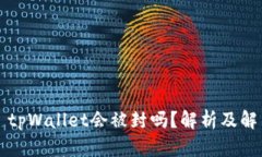 ### tpWallet会被封吗？解析