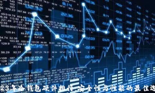 
2023年冷钱包硬件排行：安全性与性能的最佳选择