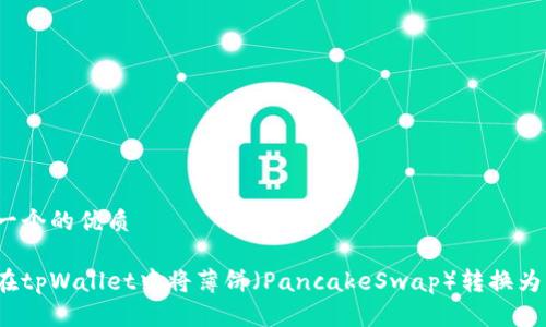 思考一个的优质

如何在tpWallet中将薄饼（PancakeSwap）转换为中文？