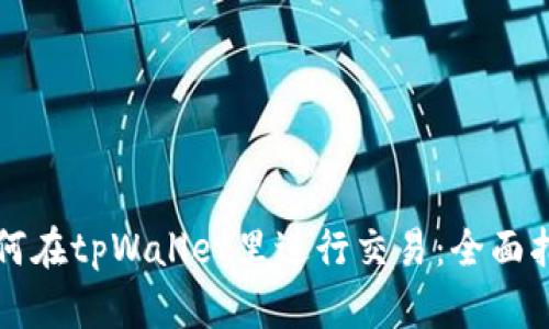 如何在tpWallet里进行交易：全面指南