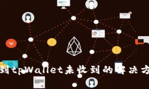 从交易所提币到tpWallet未收到的解决方案与注意事项