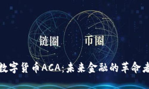数字货币ACA：未来金融的革命者