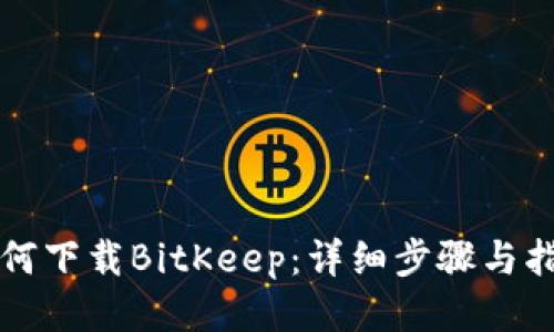 如何下载BitKeep：详细步骤与指南