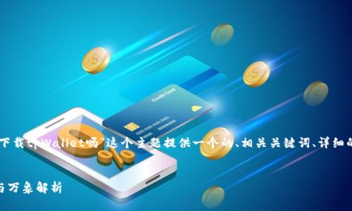 为了满足您的需求，我将为“香港ID能下载tpWallet吗”这个主题提供一个的、相关关键词、详细的文章内容，以及几个相关问题的解答。

:
香港ID如何下载tpWallet：详细步骤与万象解析