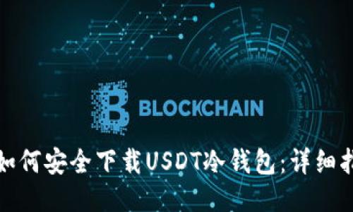 : 如何安全下载USDT冷钱包：详细指南