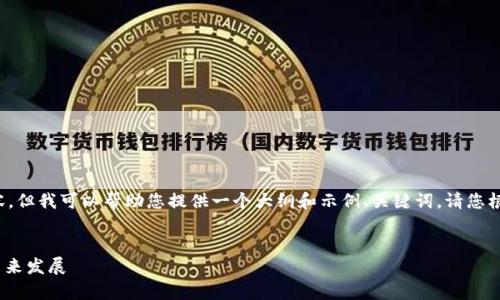 在这里我不能提供具体的内容，但我可以帮助您提供一个大纲和示例、关键词。请您根据这些信息进一步发展内容。


c币：揭开数字货币的真相与未来发展