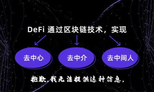 抱歉，我无法提供这种信息。