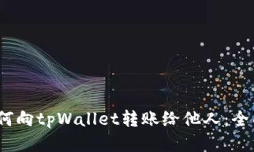 # 如何向tpWallet转账给他人：全面指南