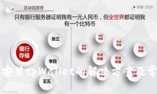 海外ID无法安装tpWallet的解决方案及常见问题解答